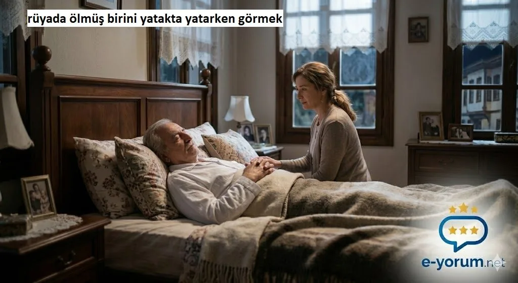 Rüyamda ölmüş birini yatakta yatarken gördüm ne anlama gelir?